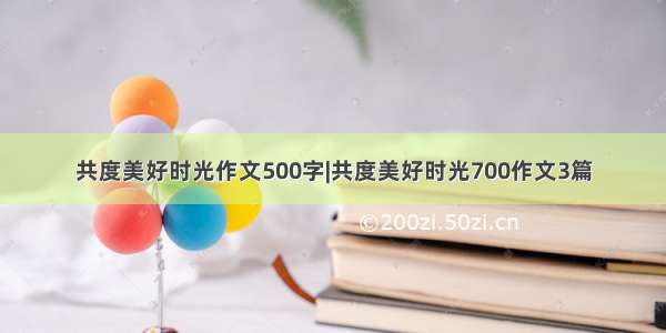 共度美好时光作文500字|共度美好时光700作文3篇