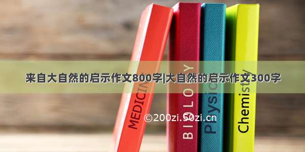 来自大自然的启示作文800字|大自然的启示作文300字