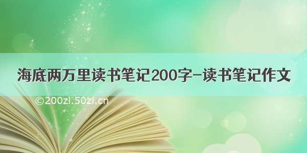 海底两万里读书笔记200字-读书笔记作文