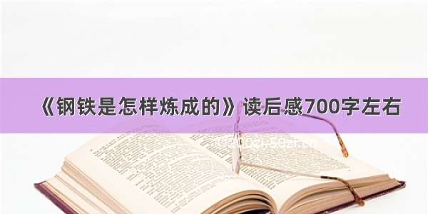 《钢铁是怎样炼成的》读后感700字左右