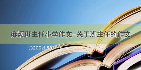 麻烦班主任小学作文-关于班主任的作文