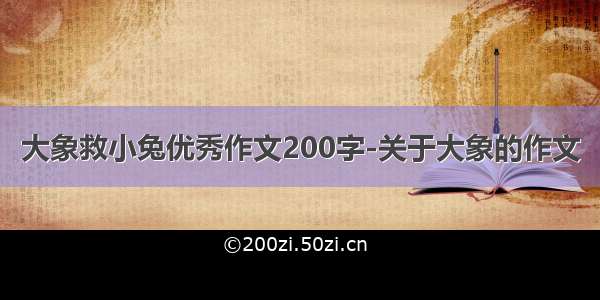 大象救小兔优秀作文200字-关于大象的作文