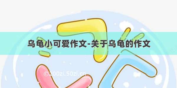 乌龟小可爱作文-关于乌龟的作文