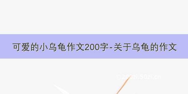 可爱的小乌龟作文200字-关于乌龟的作文