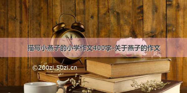 描写小燕子的小学作文400字-关于燕子的作文