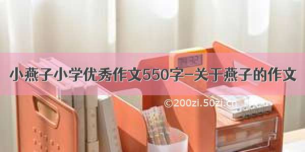 小燕子小学优秀作文550字-关于燕子的作文