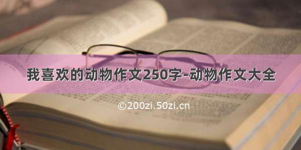 我喜欢的动物作文250字-动物作文大全