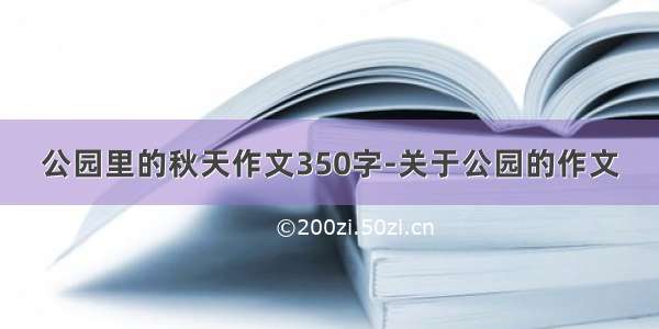 公园里的秋天作文350字-关于公园的作文