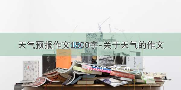 天气预报作文1500字-关于天气的作文