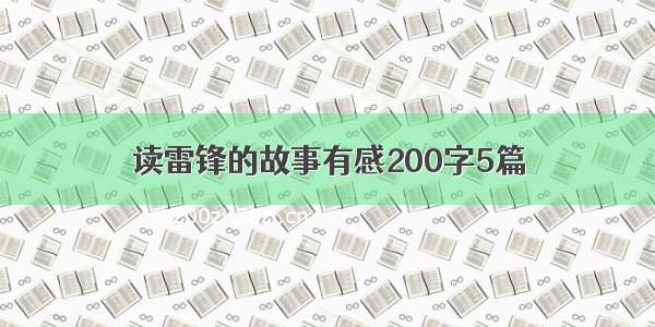 读雷锋的故事有感200字5篇