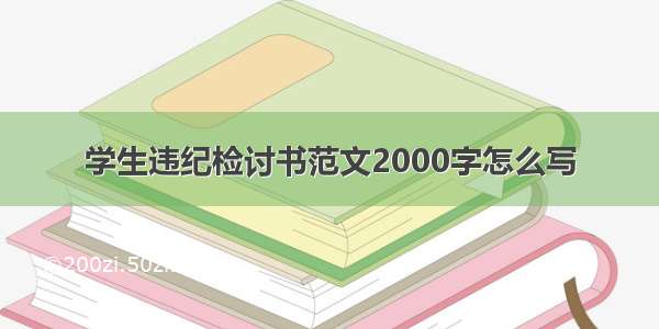 学生违纪检讨书范文2000字怎么写