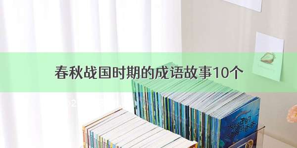 春秋战国时期的成语故事10个