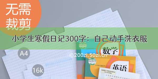 小学生寒假日记300字：自己动手洗衣服