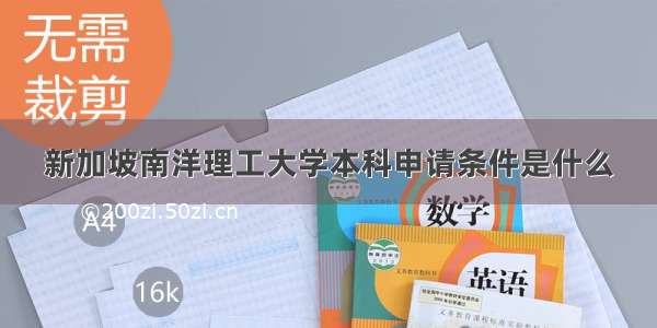 新加坡南洋理工大学本科申请条件是什么