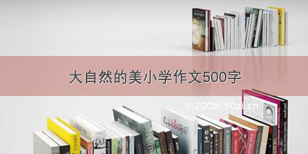 大自然的美小学作文500字