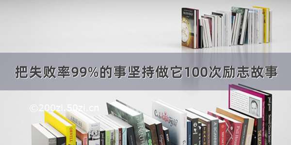 把失败率99%的事坚持做它100次励志故事