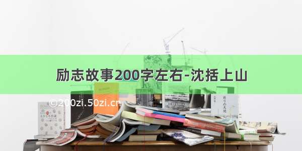 励志故事200字左右-沈括上山