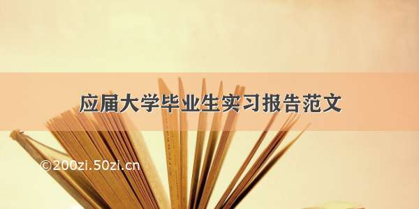 应届大学毕业生实习报告范文