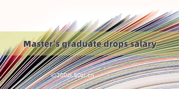Master’s graduate drops salary
