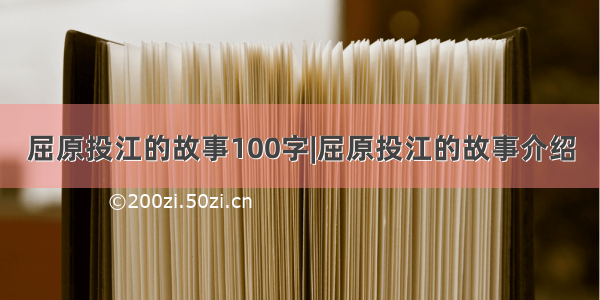 屈原投江的故事100字|屈原投江的故事介绍