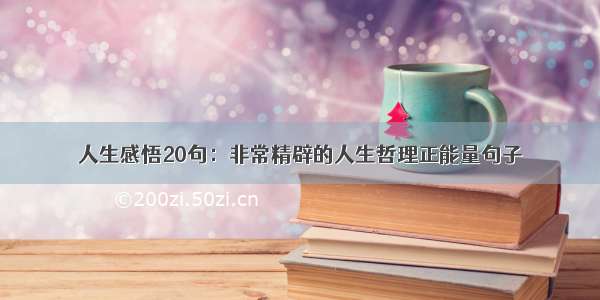 人生感悟20句：非常精辟的人生哲理正能量句子