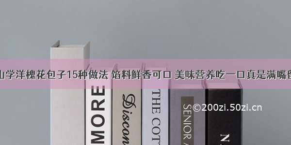 青山学洋槐花包子15种做法 馅料鲜香可口 美味营养吃一口真是满嘴留香