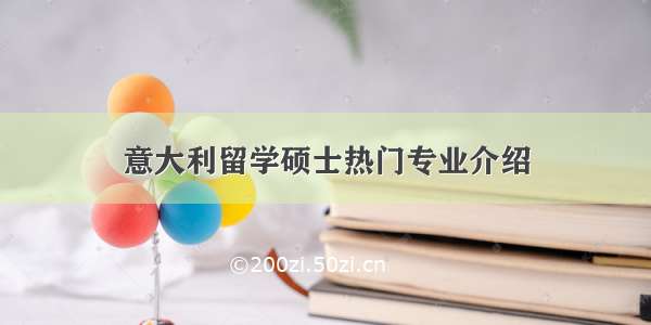 意大利留学硕士热门专业介绍