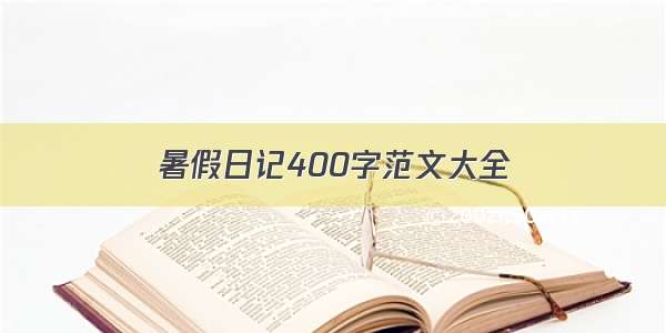 暑假日记400字范文大全