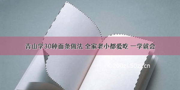 青山学30种面条做法 全家老小都爱吃 一学就会