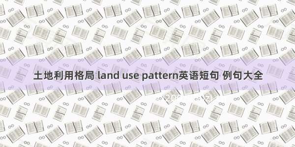 土地利用格局 land use pattern英语短句 例句大全