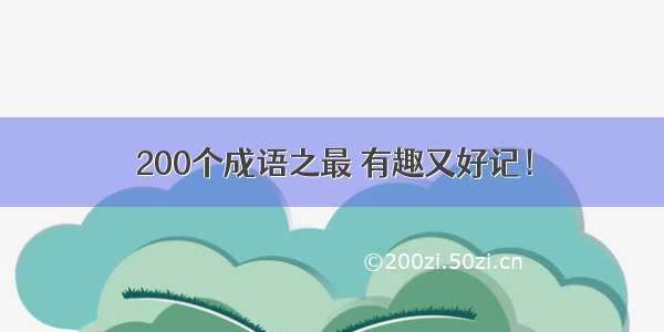 200个成语之最 有趣又好记！