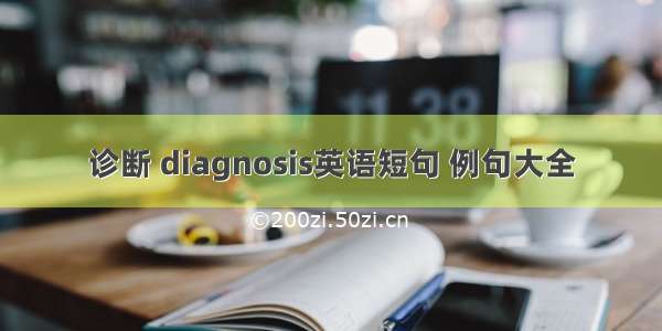 诊断 diagnosis英语短句 例句大全