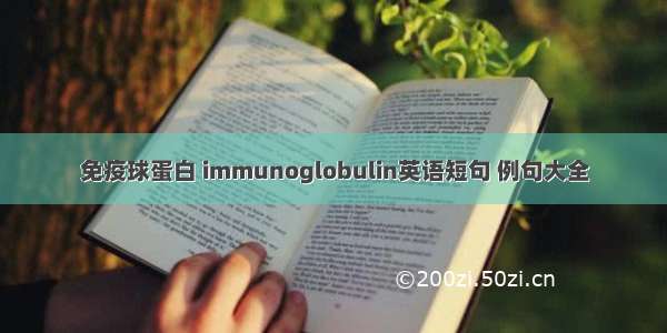 免疫球蛋白 immunoglobulin英语短句 例句大全