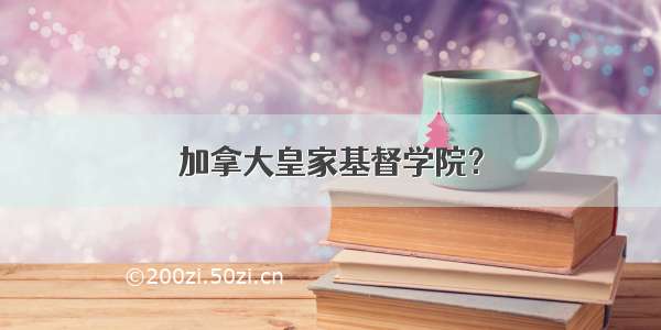 加拿大皇家基督学院？