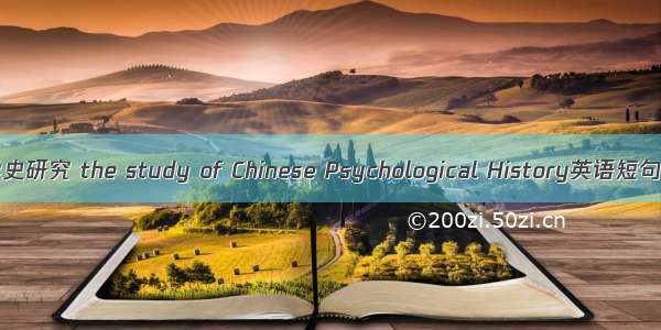 中国心理学史研究 the study of Chinese Psychological History英语短句 例句大全