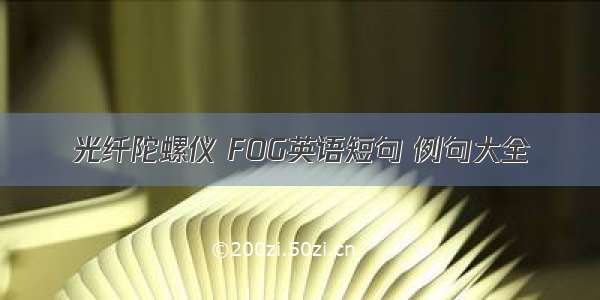 光纤陀螺仪 FOG英语短句 例句大全