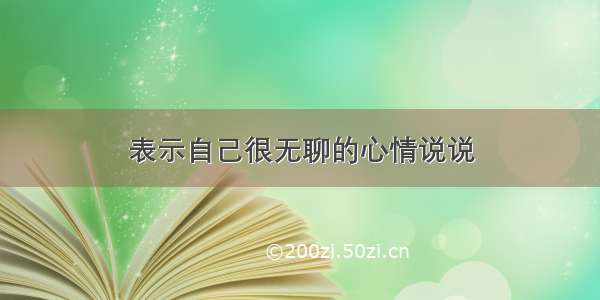 表示自己很无聊的心情说说