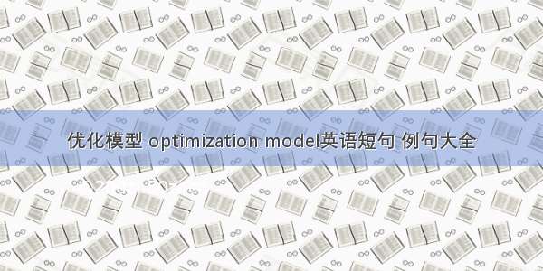 优化模型 optimization model英语短句 例句大全