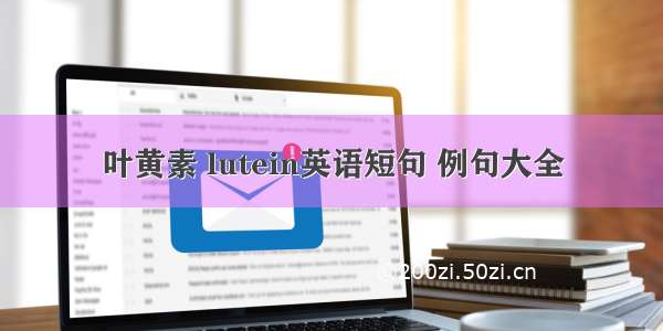 叶黄素 lutein英语短句 例句大全