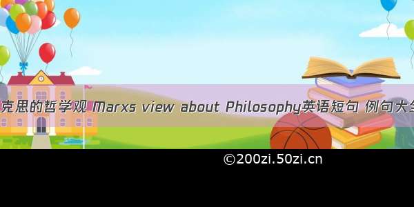 马克思的哲学观 Marxs view about Philosophy英语短句 例句大全