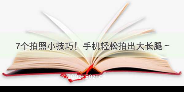 7个拍照小技巧！手机轻松拍出大长腿～