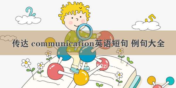 传达 communication英语短句 例句大全