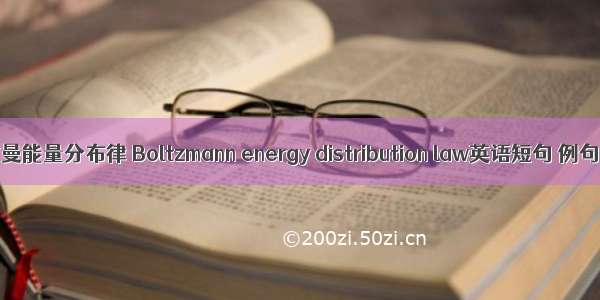 玻耳兹曼能量分布律 Boltzmann energy distribution law英语短句 例句大全