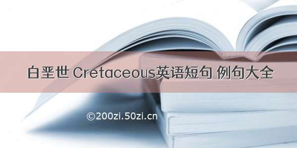 白垩世 Cretaceous英语短句 例句大全