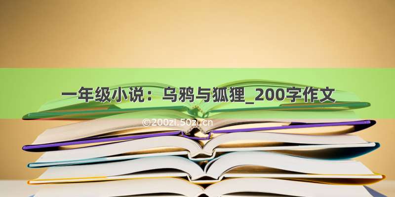 一年级小说：乌鸦与狐狸_200字作文