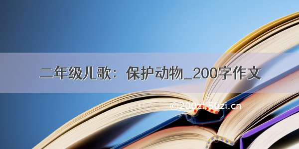 二年级儿歌：保护动物_200字作文