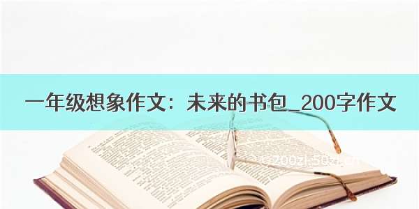 一年级想象作文：未来的书包_200字作文