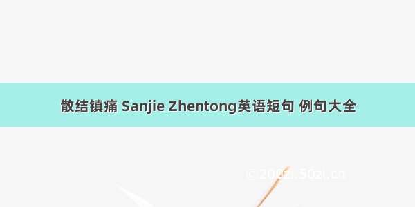 散结镇痛 Sanjie Zhentong英语短句 例句大全