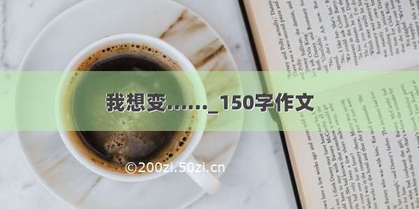 我想变……_150字作文