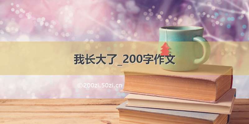 我长大了_200字作文